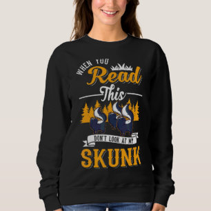 When You Read This Don't Look At My Skunk Sweatshirt