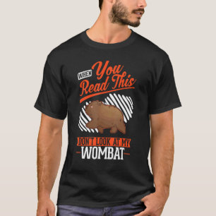 When you Read this Don't look at my Wombat T-Shirt