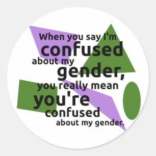 When you say I'm confused about my gender... Classic Round Sticker