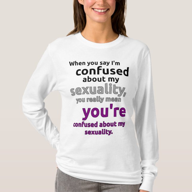 "When you say I'm confused about my sexuality..." T-Shirt (Front)