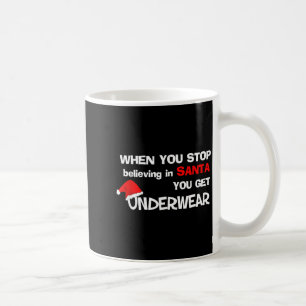 When You Stop Believing In Santa You Get Underwear Coffee Mug