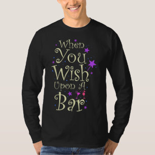 When You Wish Upon a Bar Funny for Magical Nights T-Shirt