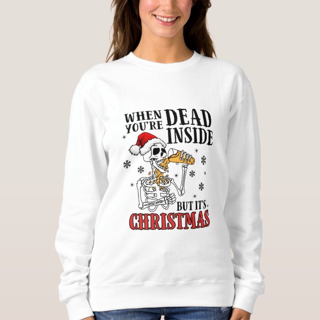 When Your Dead Inside But It's Christmas Sweatshirt (Front)