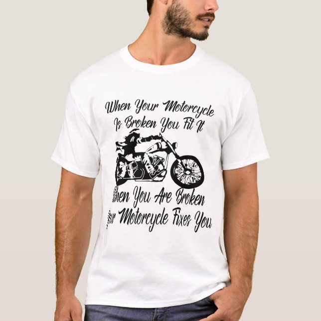 When Your Motorcycle Is Broken You Fix It When You T-Shirt (Front)
