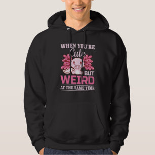 When You're Cute But Weird At The Same Time Axolo Hoodie
