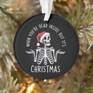 When You're Dead Inside But It's Christmas Season Ornament