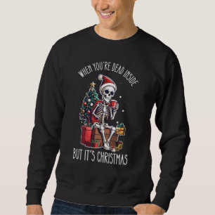 When You're Dead Inside But It's Christmas Skeleto Sweatshirt