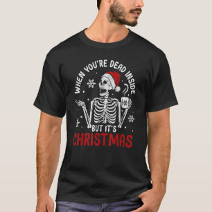 When Youre Dead Inside But Its Christmas Skeleton  T-Shirt