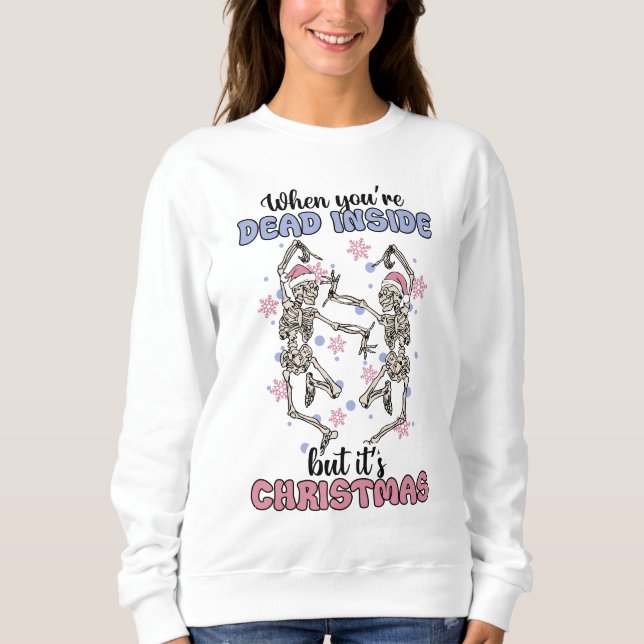 When You're Dead Inside But It's Christmas Sweatshirt (Front)