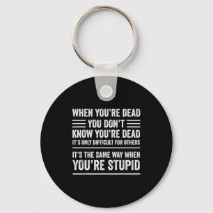 When You're Dead Sarcastic Adult Humor  Key Ring