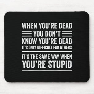 When You're Dead Sarcastic Adult Humor  Mouse Pad