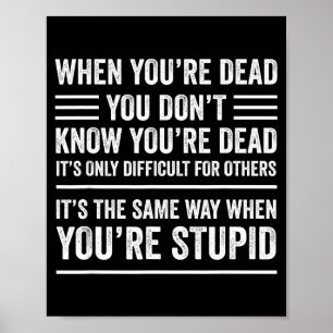 When You're Dead Sarcastic Adult Humor Poster