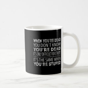 When Youre Dead You Dont Know Youre Dead  Coffee Mug