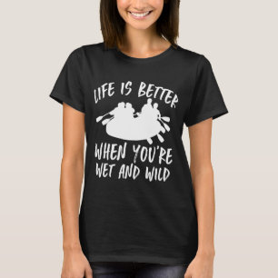 When Youre Wet And Wild Rafting T-Shirt