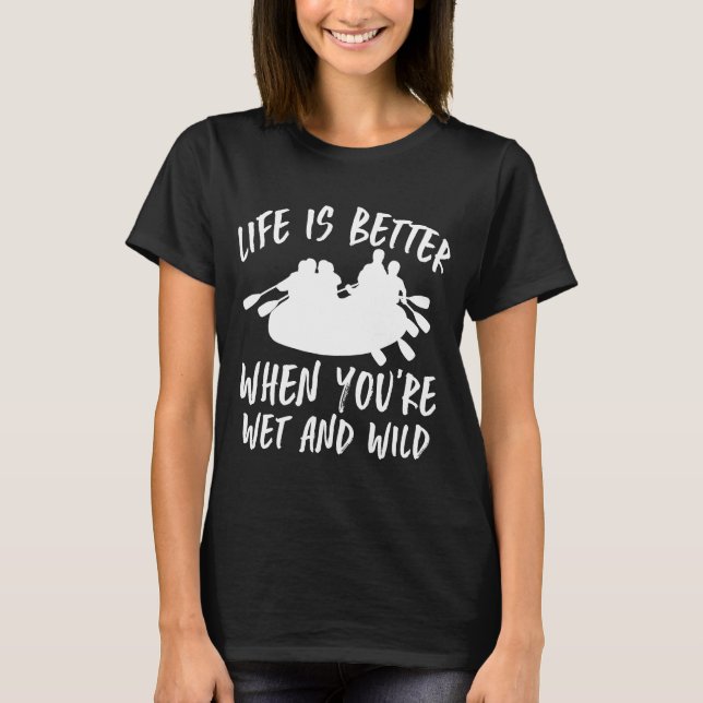 When Youre Wet And Wild Rafting T-Shirt (Front)