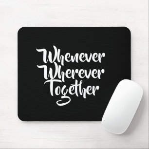 Whenever, Wherever, Together Mousepad