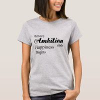 Where ambition ends happiness begins T-Shirt