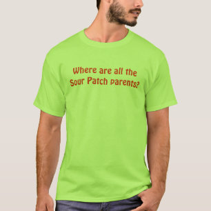 Where are all the Sour Patch parents? T-Shirt