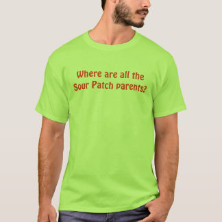 Where are all the Sour Patch parents? T-Shirt