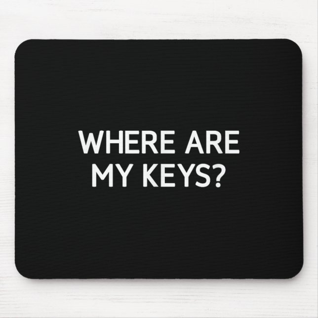 Where Are My Keys, Funny, Jokes, Sarcastic  Mouse Pad (Front)