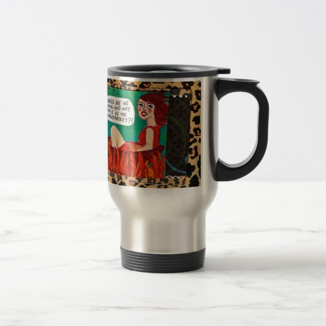 WHERE ARE WE GOING AND WHY AM I IN THIS HANDBASKET TRAVEL MUG (Right)