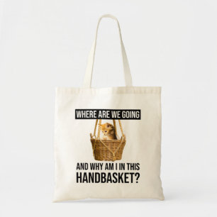 Where Are We Going & Why Am I In This Handbasket? Tote Bag