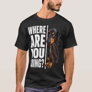 Where Are You Going Funny Dachshund Dog Owner T-Shirt