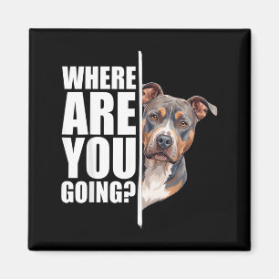 Where Are You Going Funny Pitbull Dog Lover Magnet