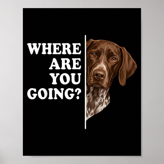 Where Are You Going German Shorthaired Pointer Dog Poster (Front)