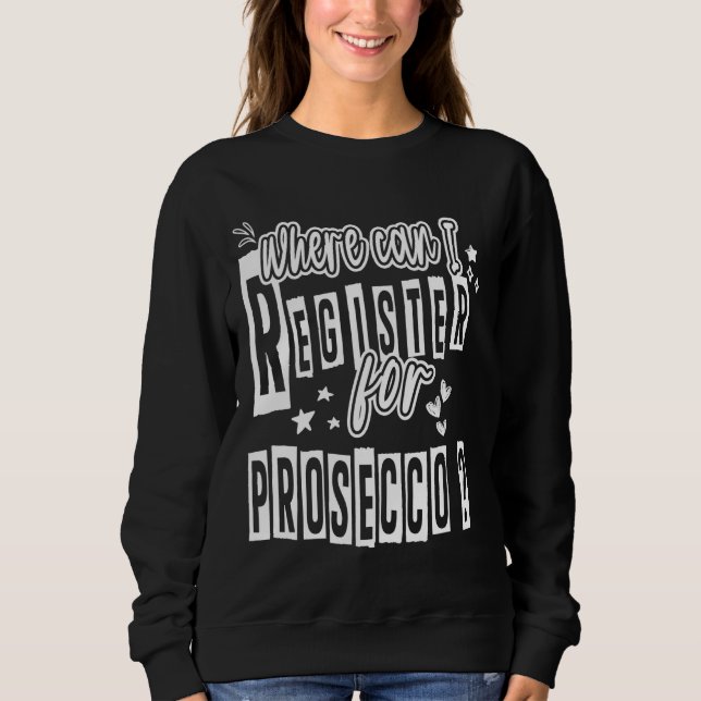 Where Can I Register For Prosecco Alcohol Drink Fu Sweatshirt (Front)