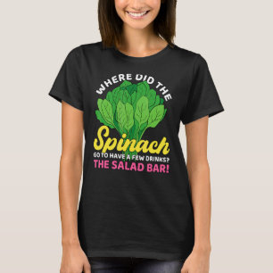 Where Did The Spinach The Salad Bar Kale Spinach 1 T-Shirt
