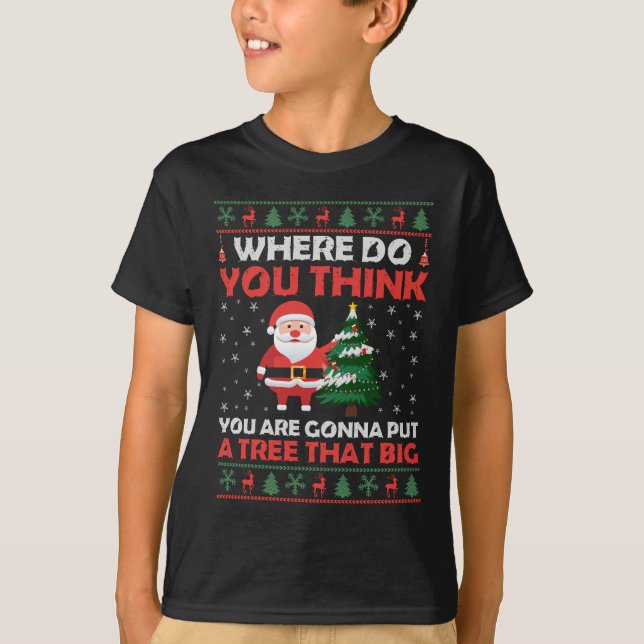 Where do you think you gonna put a tree that big T-Shirt (Front)