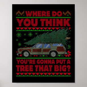 Where Do You Think You're Gonna Put A Tree That Bi Poster