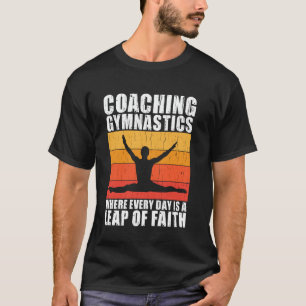 Where Every Day is a Leap of Faith Gymnastics Coac T-Shirt
