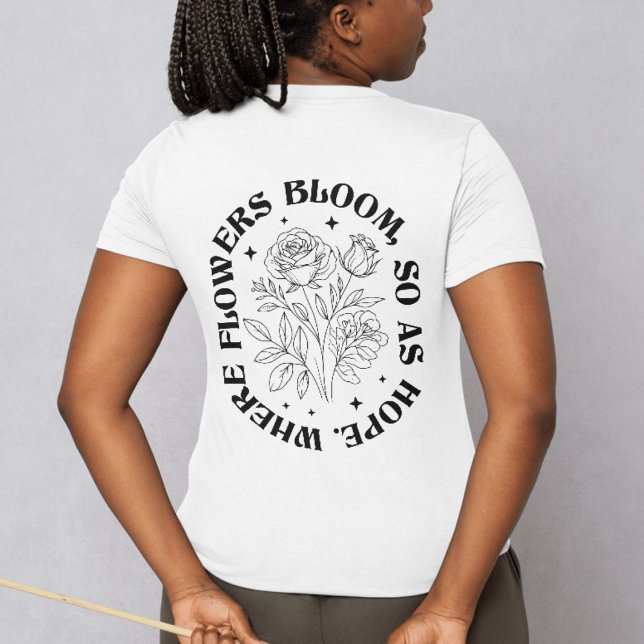 Where Flowers Bloom So Does Hope – Inspirational T-Shirt (Creator Uploaded)