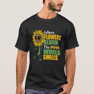 Where Flowers Bloom The World Smiles Botanical Gar T-Shirt