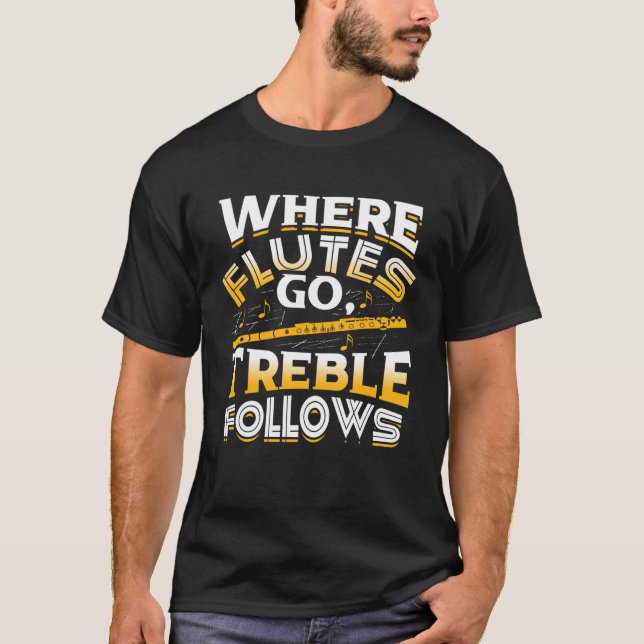 Where Flutes Go Treble Follows Flute Player Flutis T-Shirt (Front)