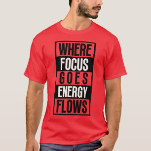 Where Focus Goes Energy Flows 10 T-Shirt