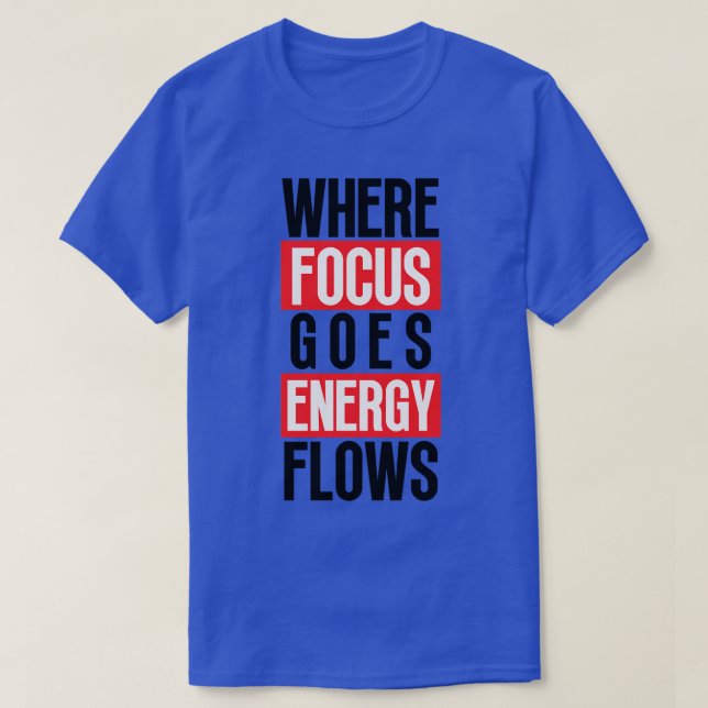 Where Focus Goes Energy Flows 11 T-Shirt (Design Front)