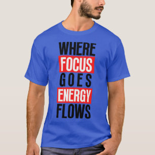 Where Focus Goes Energy Flows 11 T-Shirt