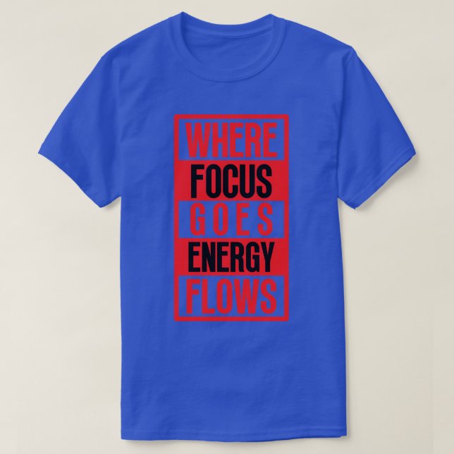 Where Focus Goes Energy Flows 12 T-Shirt (Design Front)