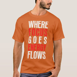 Where Focus Goes Energy Flows 2 T-Shirt
