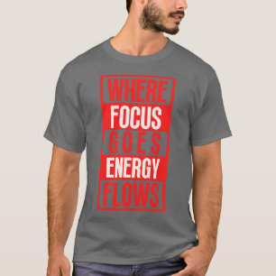 Where Focus Goes Energy Flows 8 T-Shirt