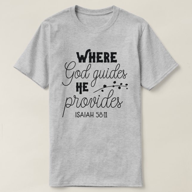 Where God Guides He Provides Isaiah 58:11 T-Shirt (Design Front)