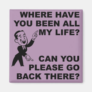 Where have You Been All My Life Funny Magnet