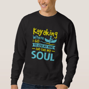 Where I Go To Lose My Mind And Find My Soul Kayaki Sweatshirt
