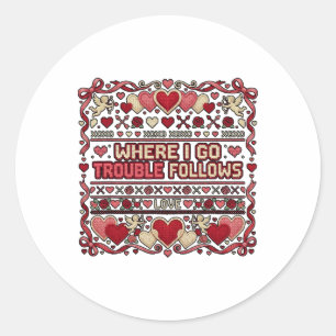 Where I Go Trouble Follows Funny Ugly Valentine Sw Classic Round Sticker