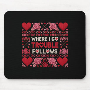 Where I Go Trouble Follows Funny Ugly Valentine Sw Mouse Pad