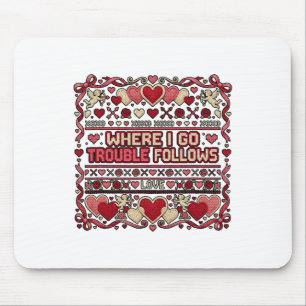 Where I Go Trouble Follows Funny Ugly Valentine Sw Mouse Pad