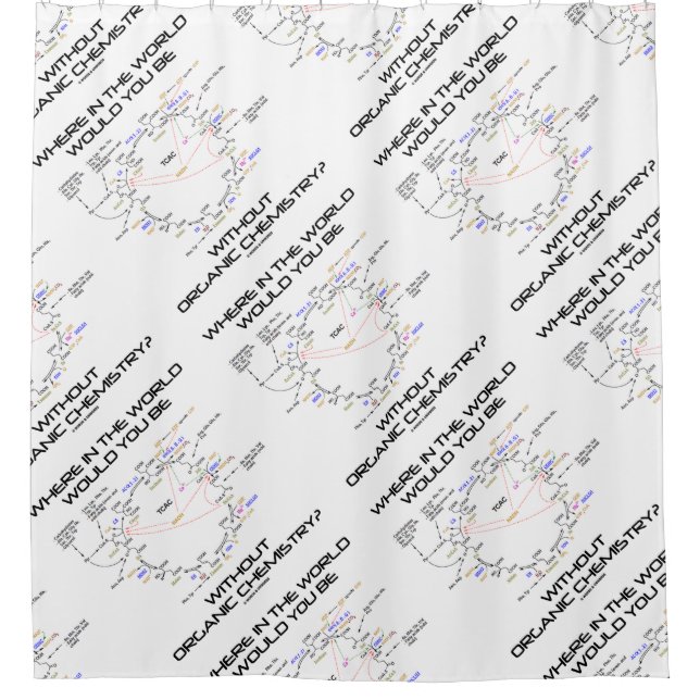 Where In The World Would You Be Organic Chemistry? Shower Curtain (Front)